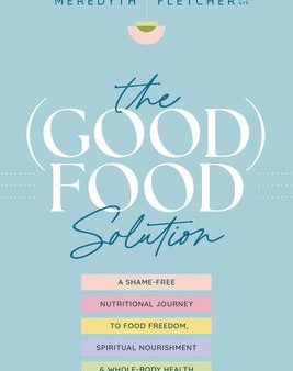 (Good) Food Solution: A Shame-Free Nutritional Journey to Food Freedom, Spiritual Nourishment, and Whole-Body Health, The For Sale