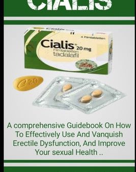 Cialis: A Comprehensive GuideBook On How T0 Effectively Use And Vanquish Erectile Dysfunction, And Improve Your Sexual Health. Hot on Sale