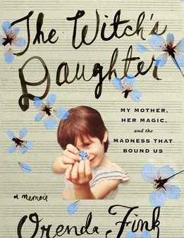 Witch s Daughter: My Mother, Her Magic, and the Madness That Bound Us, The Online now