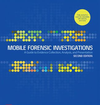 Mobile Forensic Investigations: A Guide to Evidence Collection, Analysis, and Presentation, Second Edition Online Sale