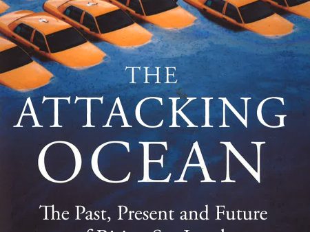 The Attacking Ocean: The Past, Present, And Future Of Rising Sea Levels Online Sale